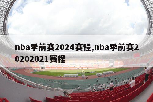 nba季前赛2024赛程,nba季前赛20202021赛程